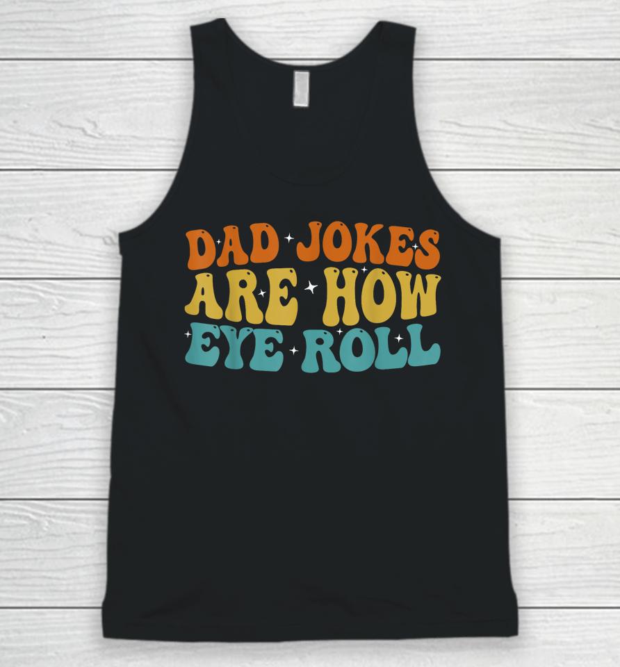 Dad Jokes Are How Eye Roll Funny Daddy 2023 Father's Day Unisex Tank Top