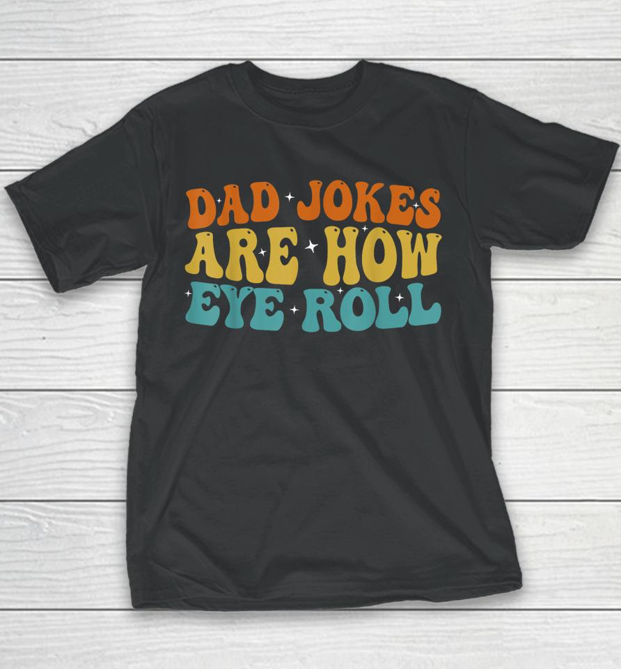 Dad Jokes Are How Eye Roll Funny Daddy 2023 Father's Day Youth T-Shirt