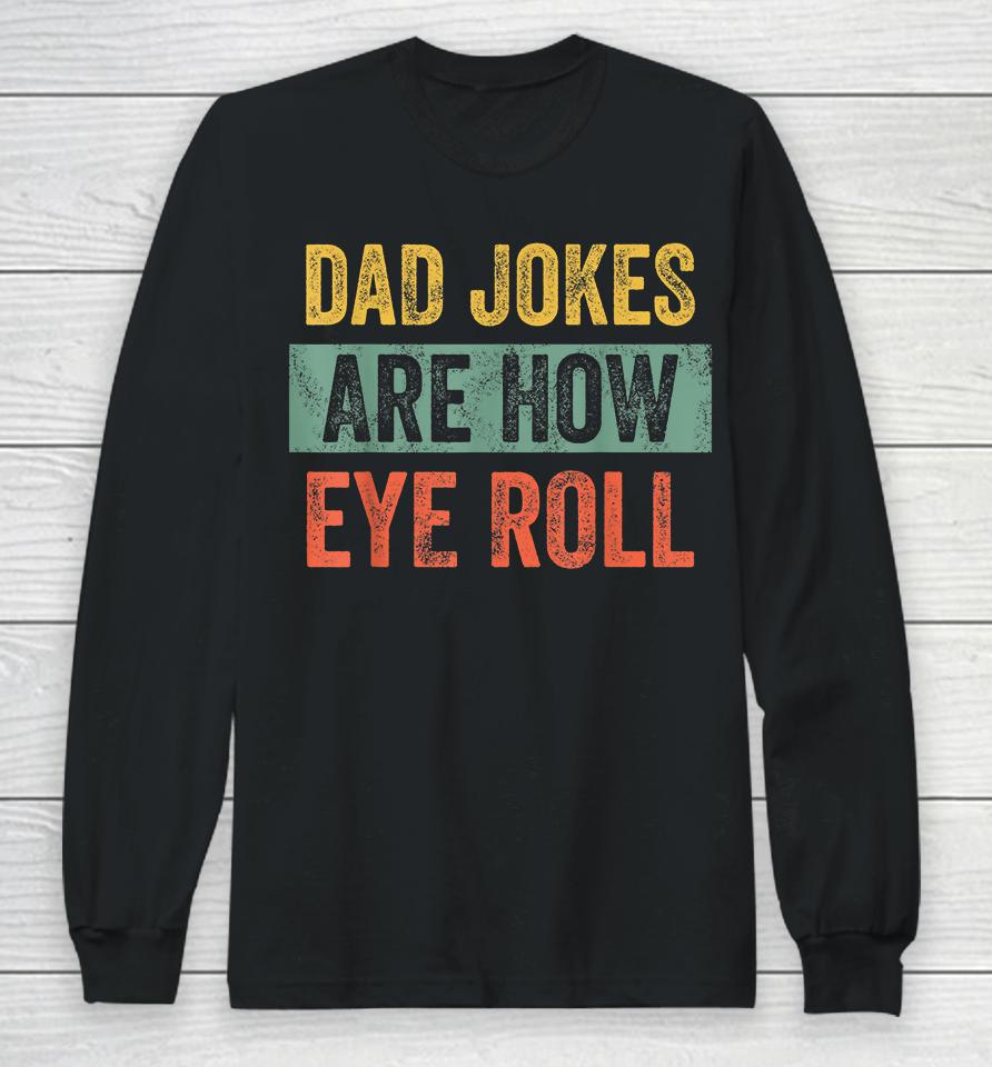 Dad Jokes Are How Eye Roll Long Sleeve T-Shirt