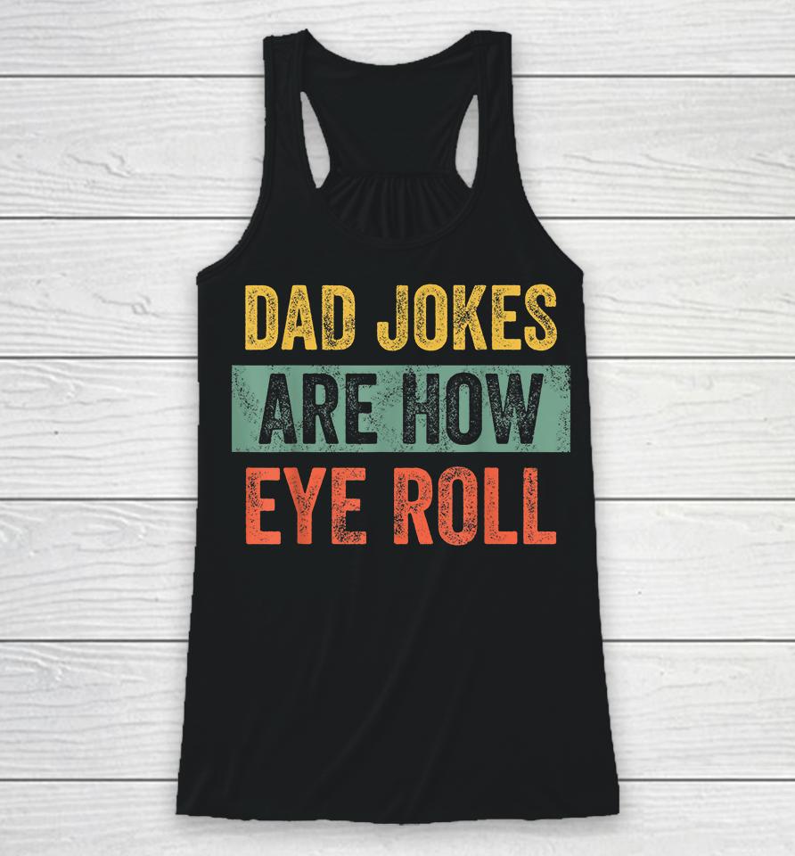 Dad Jokes Are How Eye Roll Racerback Tank