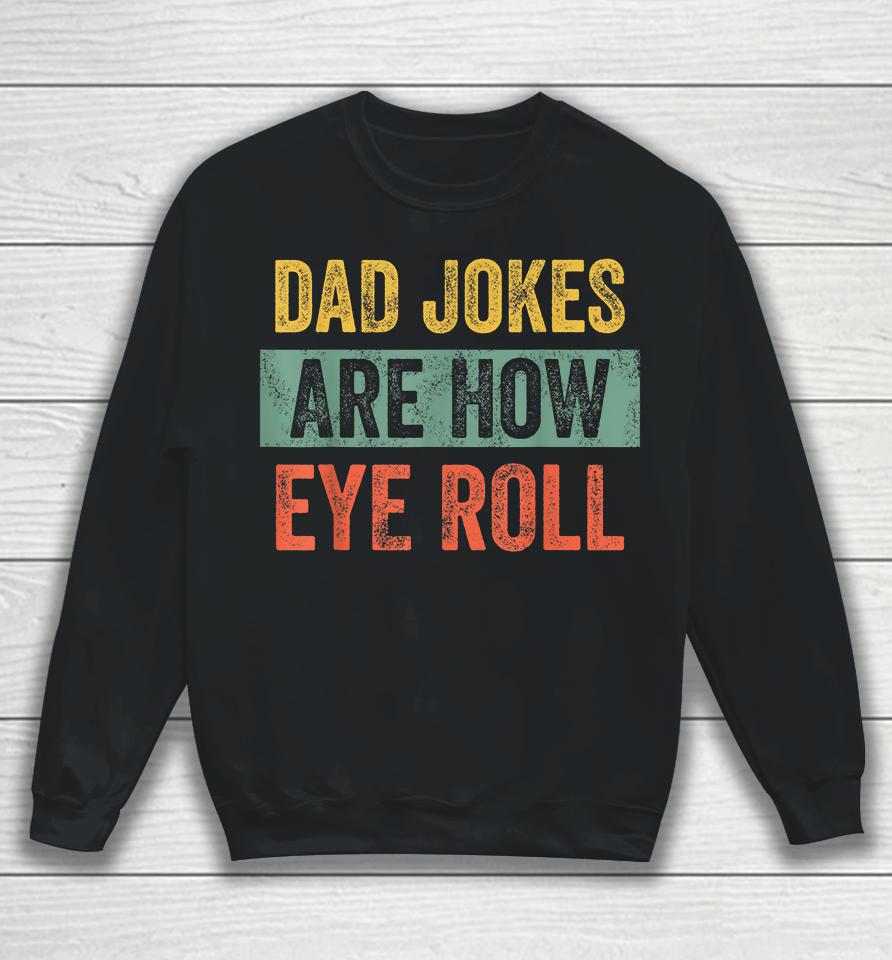 Dad Jokes Are How Eye Roll Sweatshirt