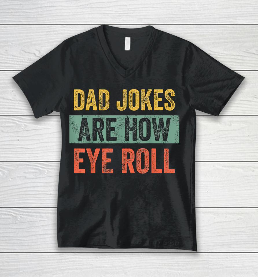 Dad Jokes Are How Eye Roll Unisex V-Neck T-Shirt