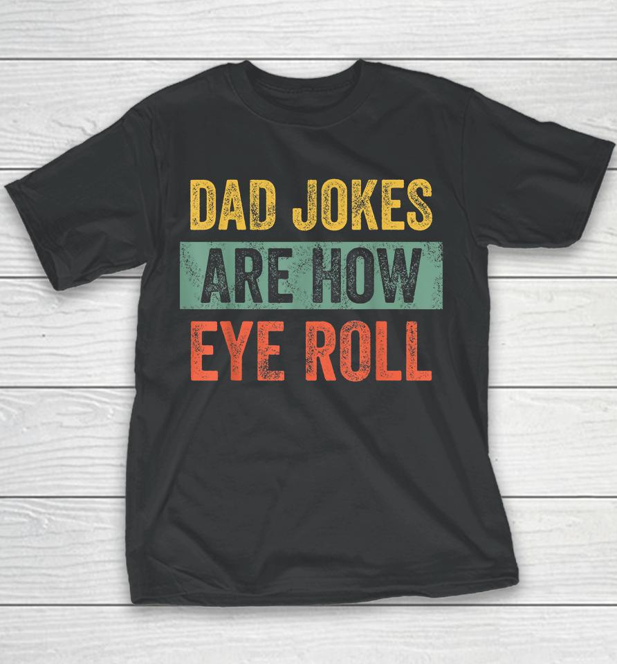 Dad Jokes Are How Eye Roll Youth T-Shirt
