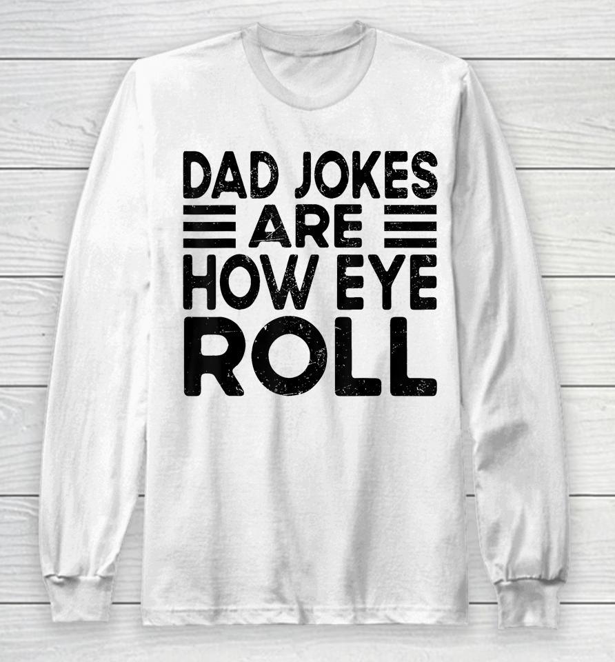 Dad Jokes Are How Eye Roll T Shirt Father Day Long Sleeve T-Shirt