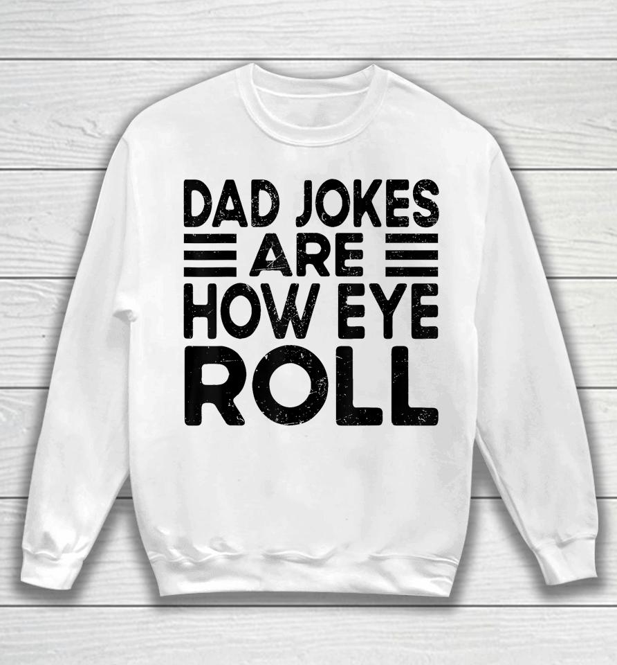 Dad Jokes Are How Eye Roll T Shirt Father Day Sweatshirt