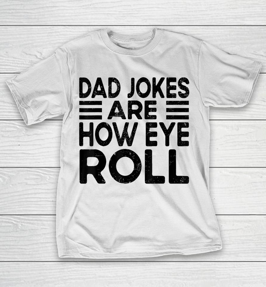 Dad Jokes Are How Eye Roll T Shirt Father Day T-Shirt