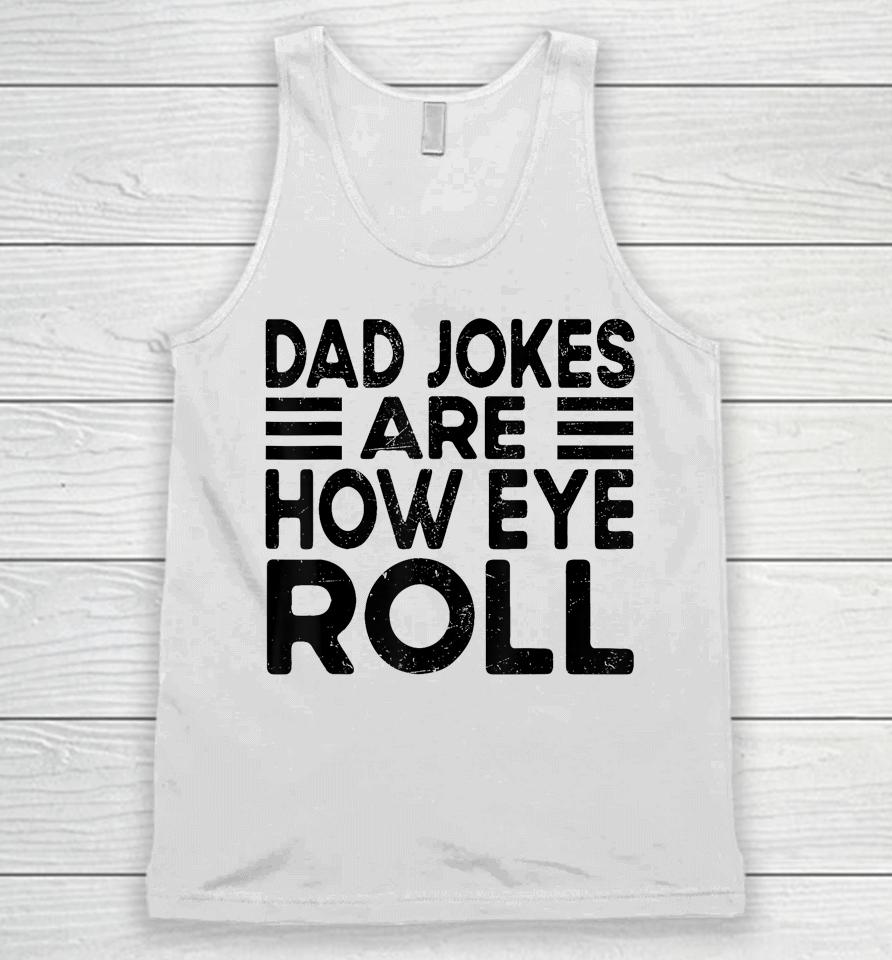 Dad Jokes Are How Eye Roll T Shirt Father Day Unisex Tank Top