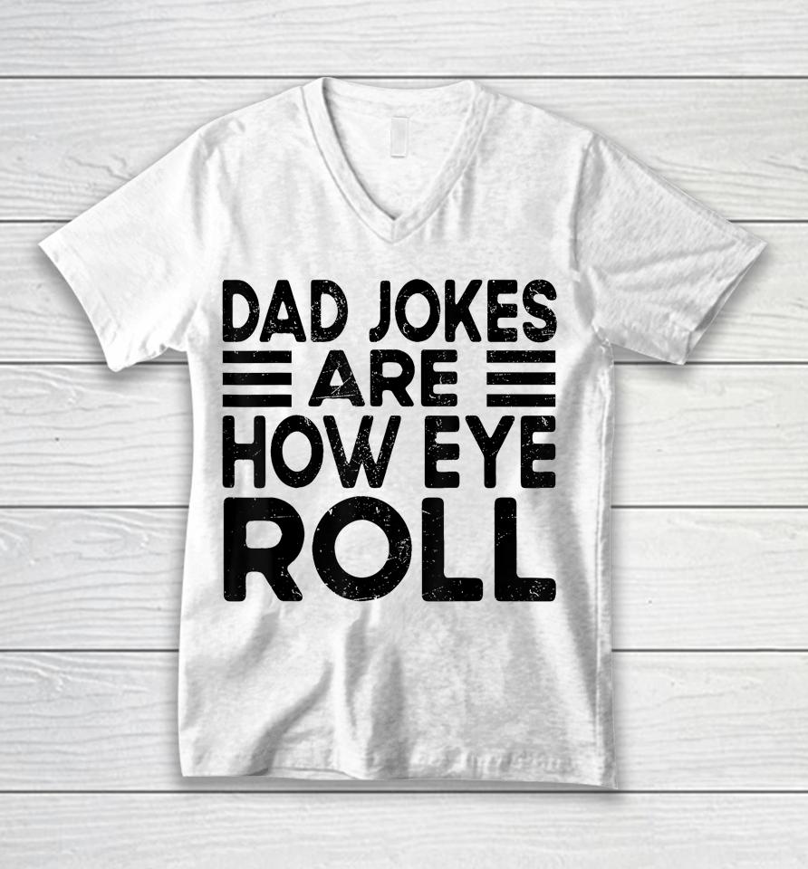 Dad Jokes Are How Eye Roll T Shirt Father Day Unisex V-Neck T-Shirt