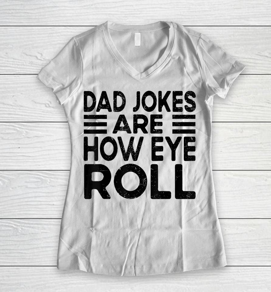 Dad Jokes Are How Eye Roll T Shirt Father Day Women V-Neck T-Shirt