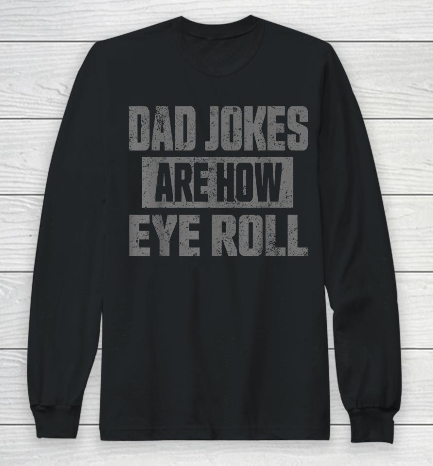 Dad Jokes Are How Eye Roll T Shirt Fathers Day Daddy Pun Joke Long Sleeve T-Shirt