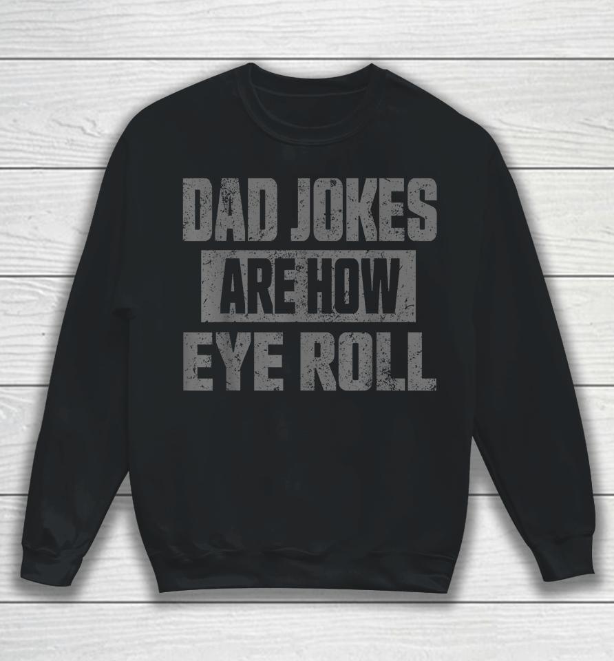 Dad Jokes Are How Eye Roll T Shirt Fathers Day Daddy Pun Joke Sweatshirt