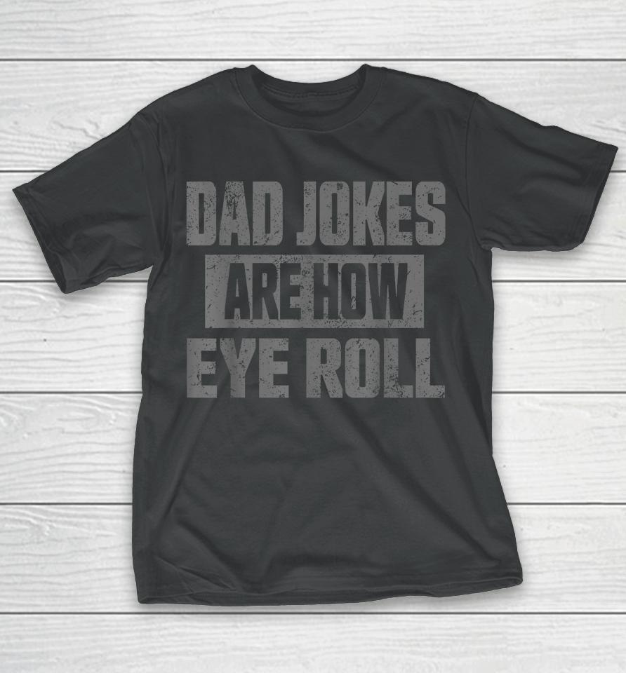 Dad Jokes Are How Eye Roll T Shirt Fathers Day Daddy Pun Joke T-Shirt