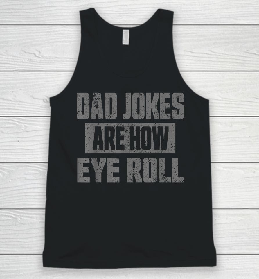 Dad Jokes Are How Eye Roll T Shirt Fathers Day Daddy Pun Joke Unisex Tank Top