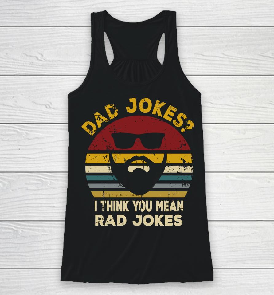 Dad Jokes I Think You Mean Rad Jokes Funny Dads Racerback Tank