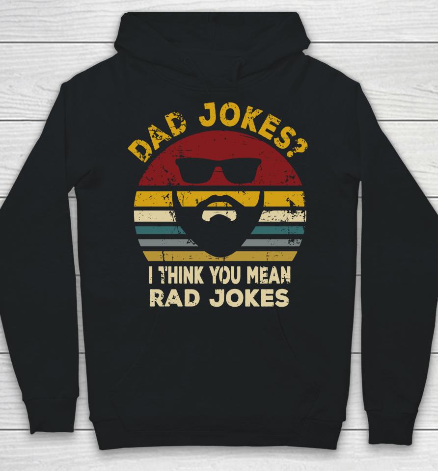 Dad Jokes I Think You Mean Rad Jokes Funny Dads Hoodie