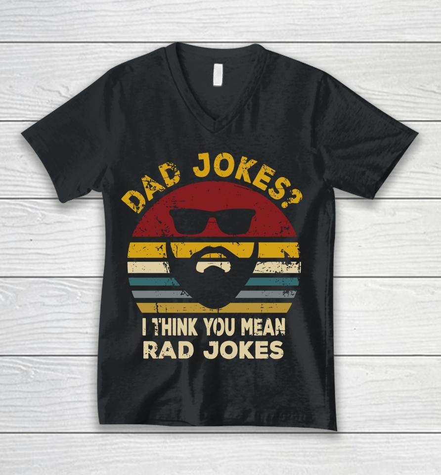 Dad Jokes I Think You Mean Rad Jokes Funny Dads Unisex V-Neck T-Shirt