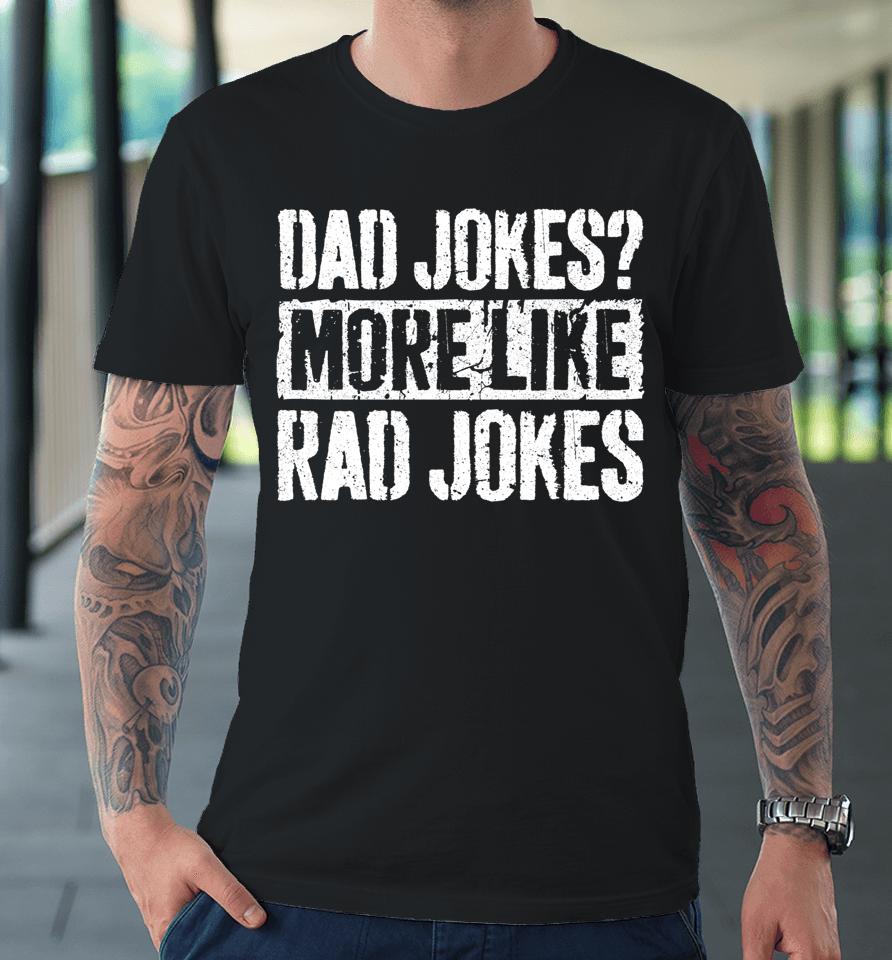 Dad Jokes More Like Rad Jokes Father's Day Premium T-Shirt