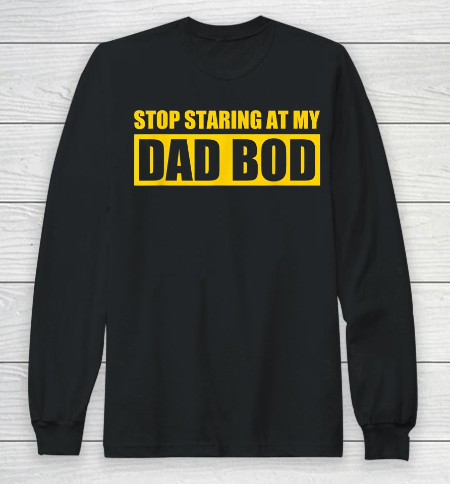 Dad Jokes Shirt Father's Day Stop Staring At My Dad Bod Long Sleeve T-Shirt