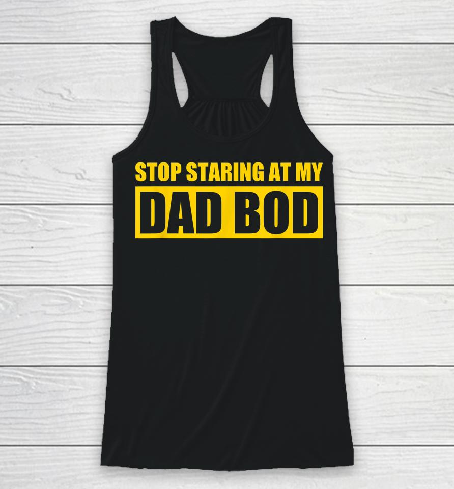 Dad Jokes Shirt Father's Day Stop Staring At My Dad Bod Racerback Tank