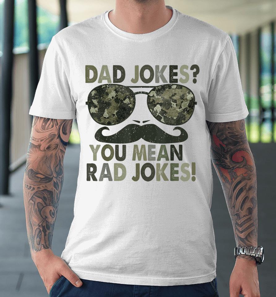 Dad Jokes You Mean Rad Jokes Funny Father Day Vintage Premium T-Shirt