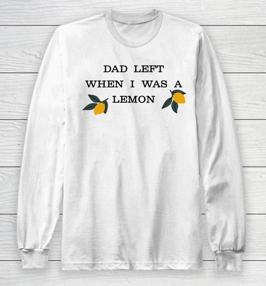 Dad Left When I Was A Lemon Long Sleeve T-Shirt