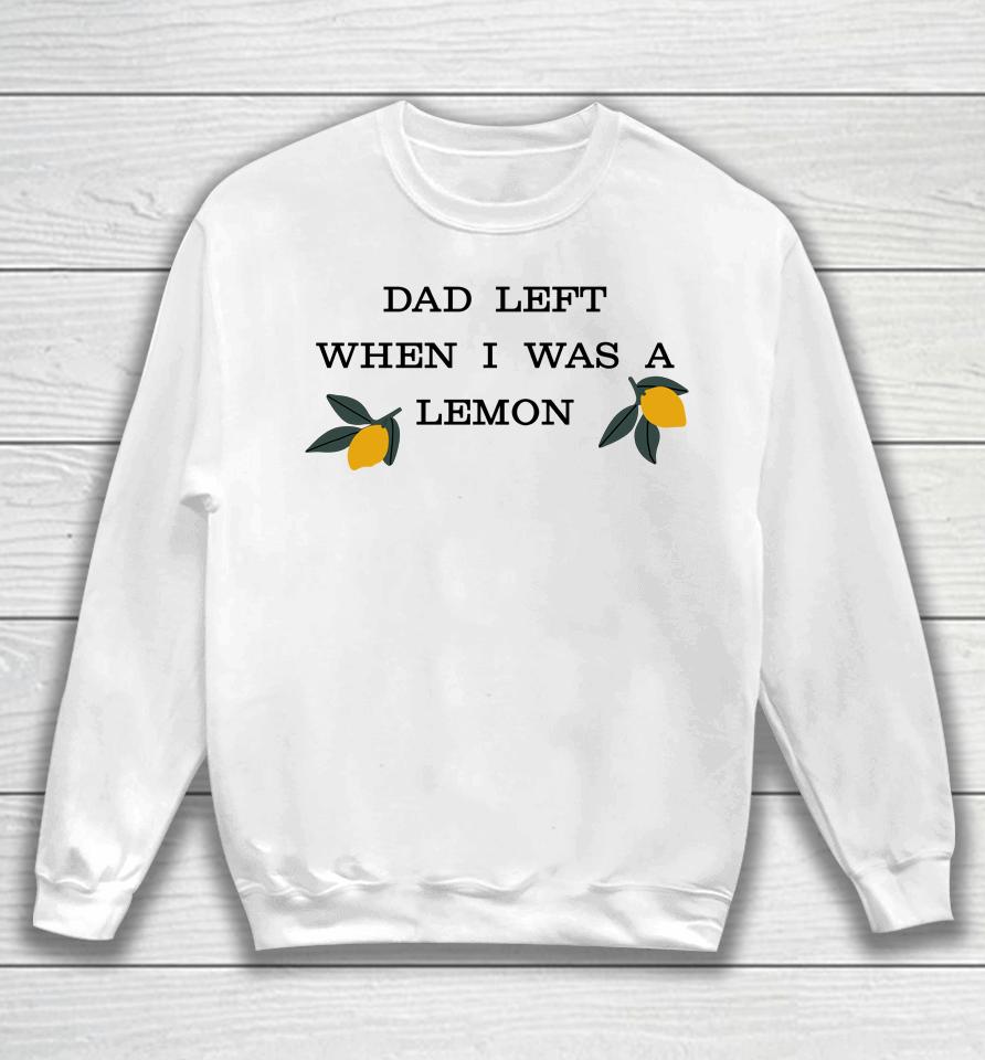 Dad Left When I Was A Lemon Sweatshirt