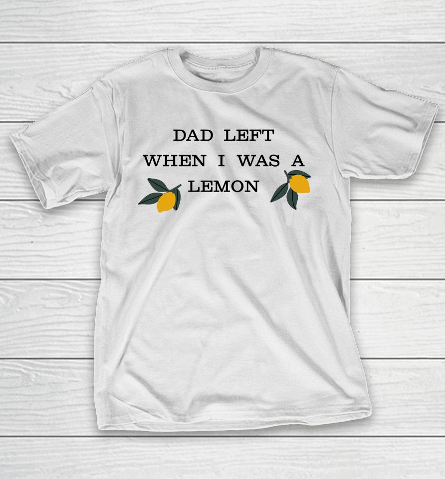 Dad Left When I Was A Lemon T-Shirt
