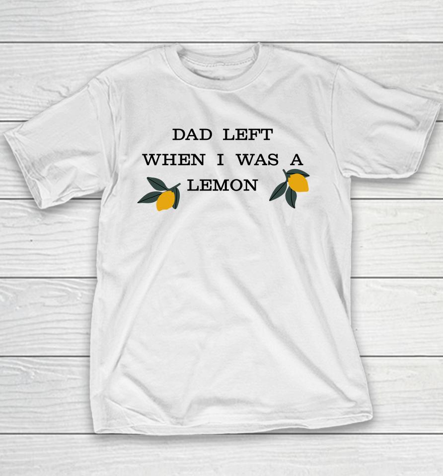 Dad Left When I Was A Lemon Youth T-Shirt
