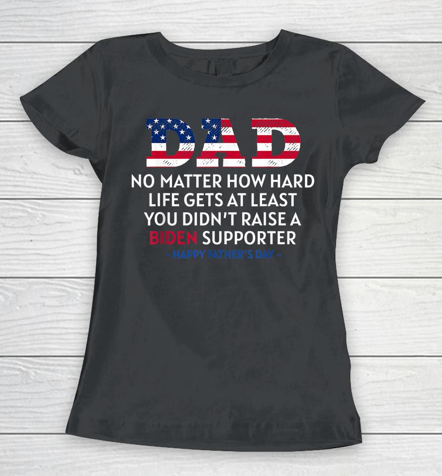 Dad No Matter How Hard Life Gets At Least Father's Day Women T-Shirt