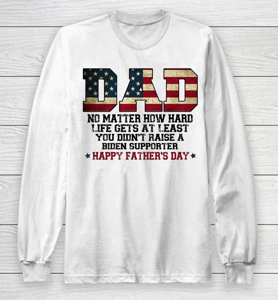 Dad No Matter How Hard Life Gets At Least Father's Day Long Sleeve T-Shirt