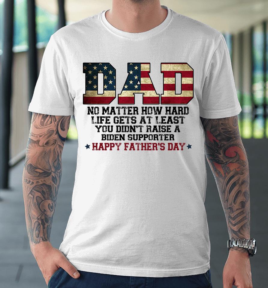 Dad No Matter How Hard Life Gets At Least Father's Day Premium T-Shirt