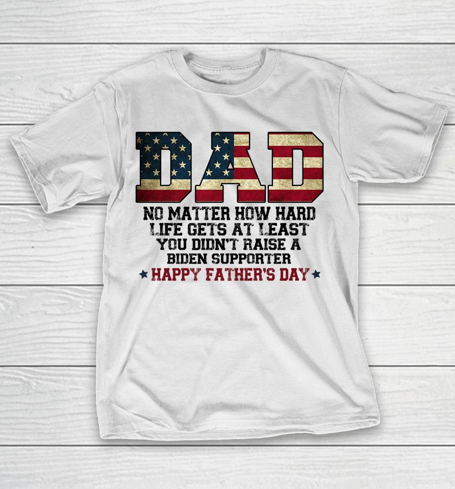 Dad No Matter How Hard Life Gets At Least Father's Day T-Shirt