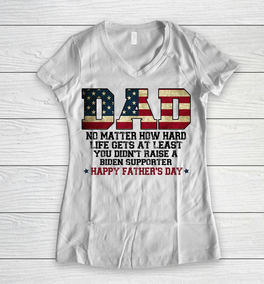 Dad No Matter How Hard Life Gets At Least Father's Day Women V-Neck T-Shirt
