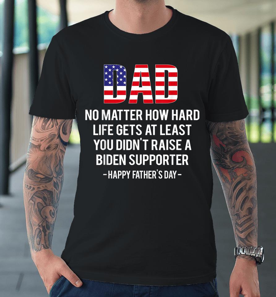 Dad No Matter How Hard Life Gets At Least Happy Father's Day Premium T-Shirt