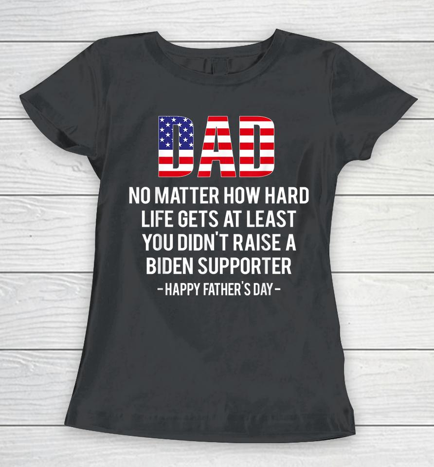 Dad No Matter How Hard Life Gets At Least Happy Father's Day Women T-Shirt