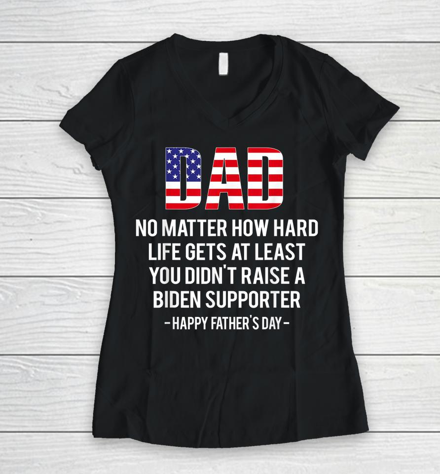 Dad No Matter How Hard Life Gets At Least Happy Father's Day Women V-Neck T-Shirt