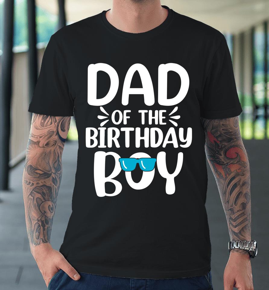 Dad Of The Birthday Boy Funny Papa Father's Day Premium T-Shirt