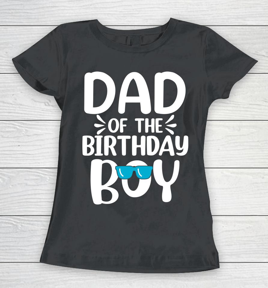 Dad Of The Birthday Boy Funny Papa Father's Day Women T-Shirt