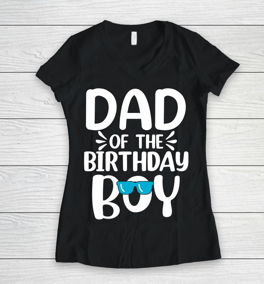Dad Of The Birthday Boy Funny Papa Father's Day Women V-Neck T-Shirt