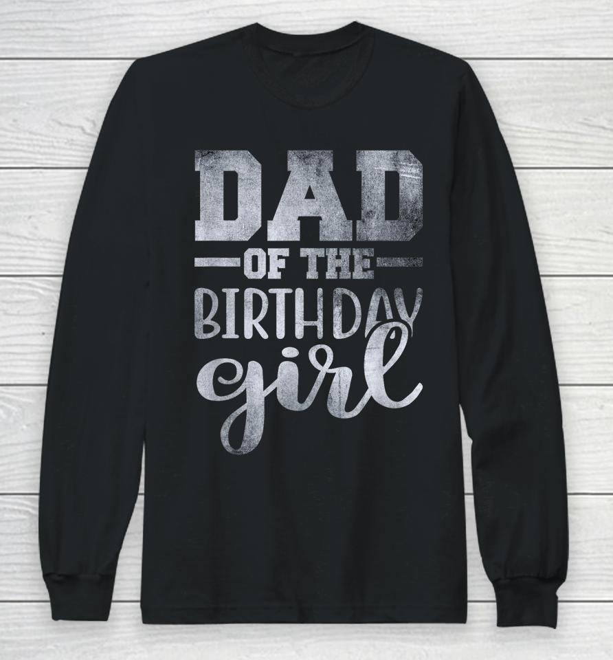 Dad Of The Birthday Daughter Girl Long Sleeve T-Shirt