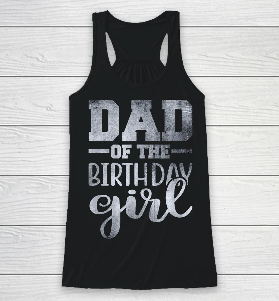 Dad Of The Birthday Daughter Girl Racerback Tank