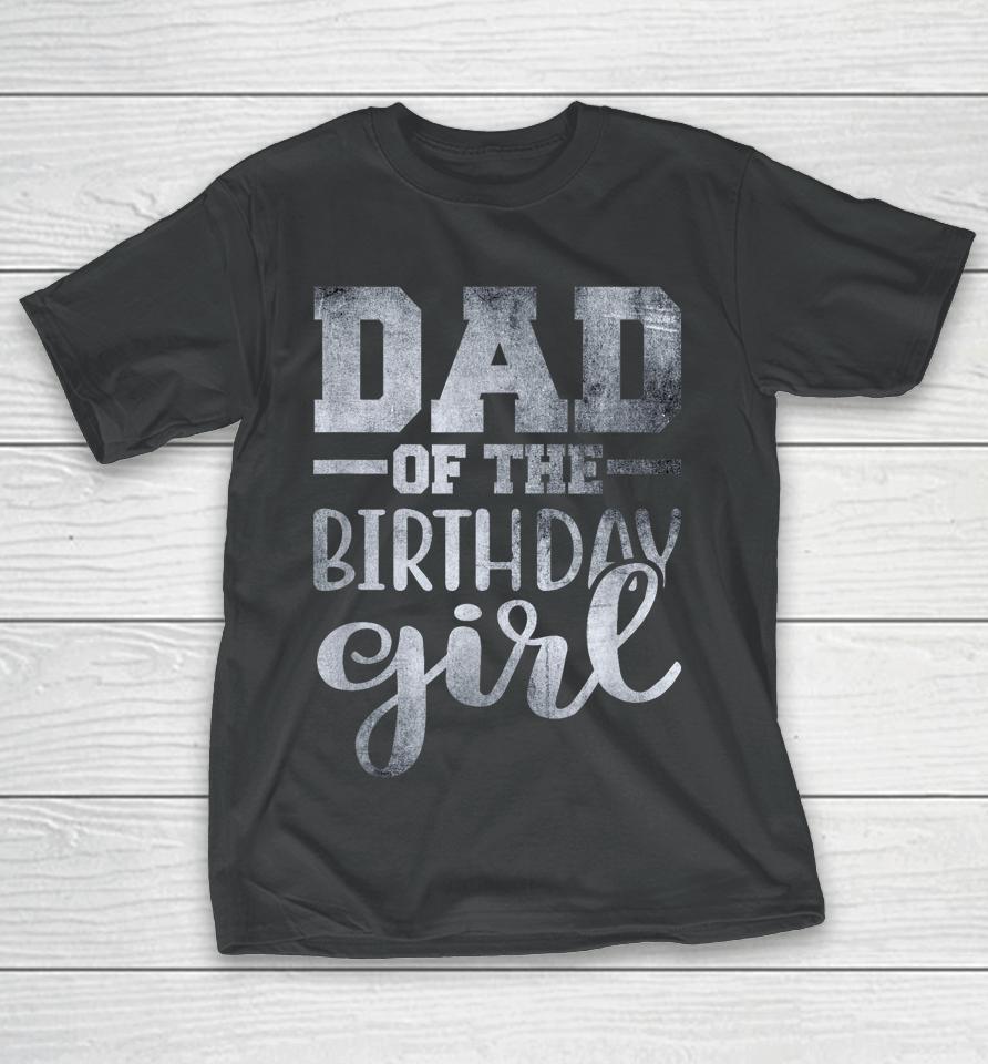 Dad Of The Birthday Daughter Girl T-Shirt