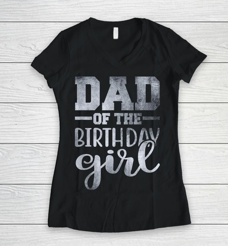 Dad Of The Birthday Daughter Girl Women V-Neck T-Shirt