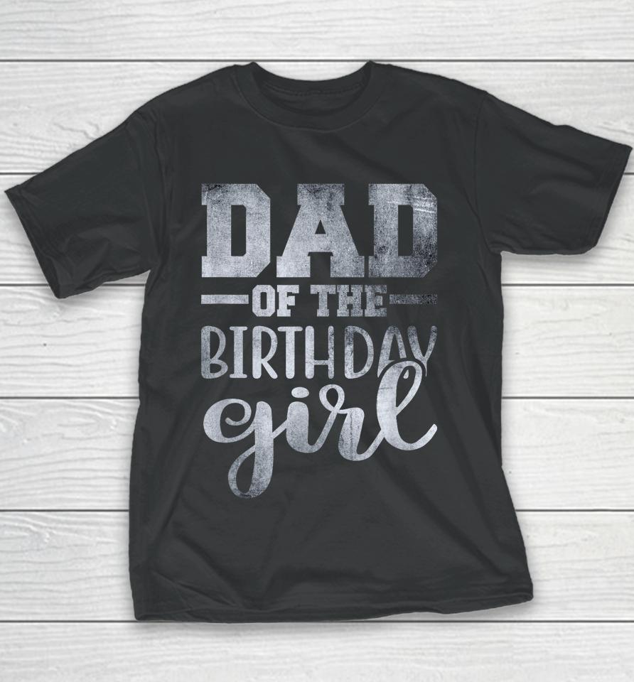 Dad Of The Birthday Daughter Girl Youth T-Shirt