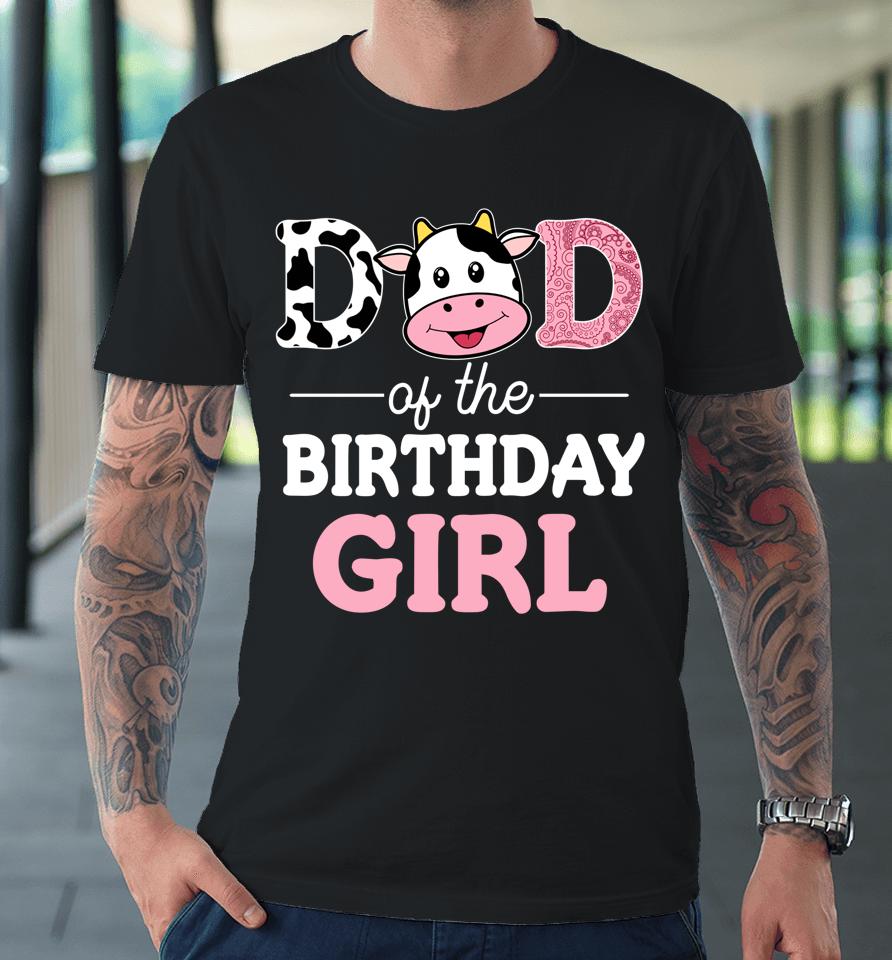 Dad Of The Birthday Girl Farm Cow Daddy Premium T-Shirt
