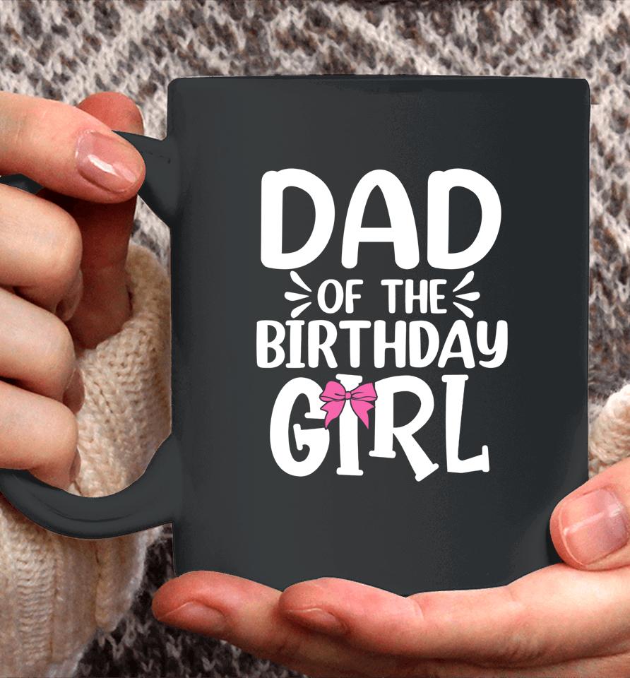Dad Of The Birthday Girl Funny Papa Father's Day Coffee Mug