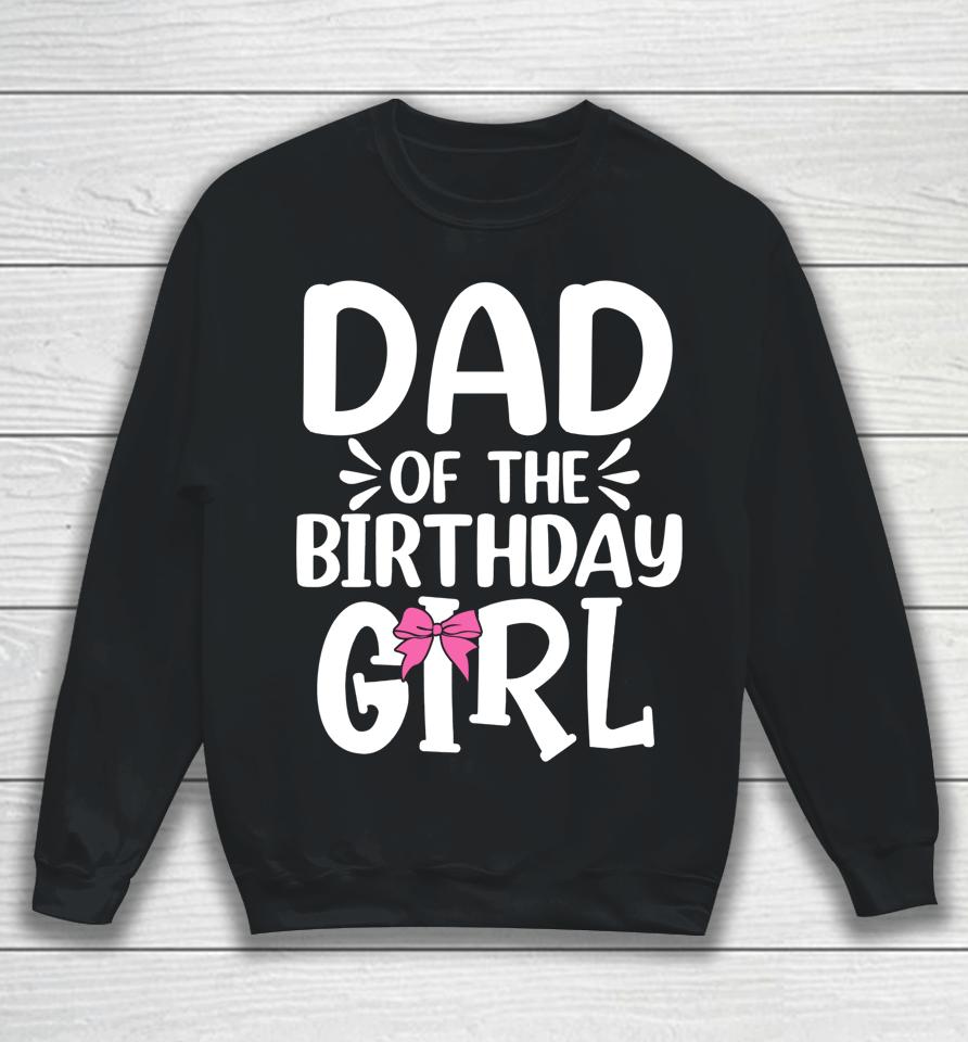 Dad Of The Birthday Girl Funny Papa Father's Day Sweatshirt