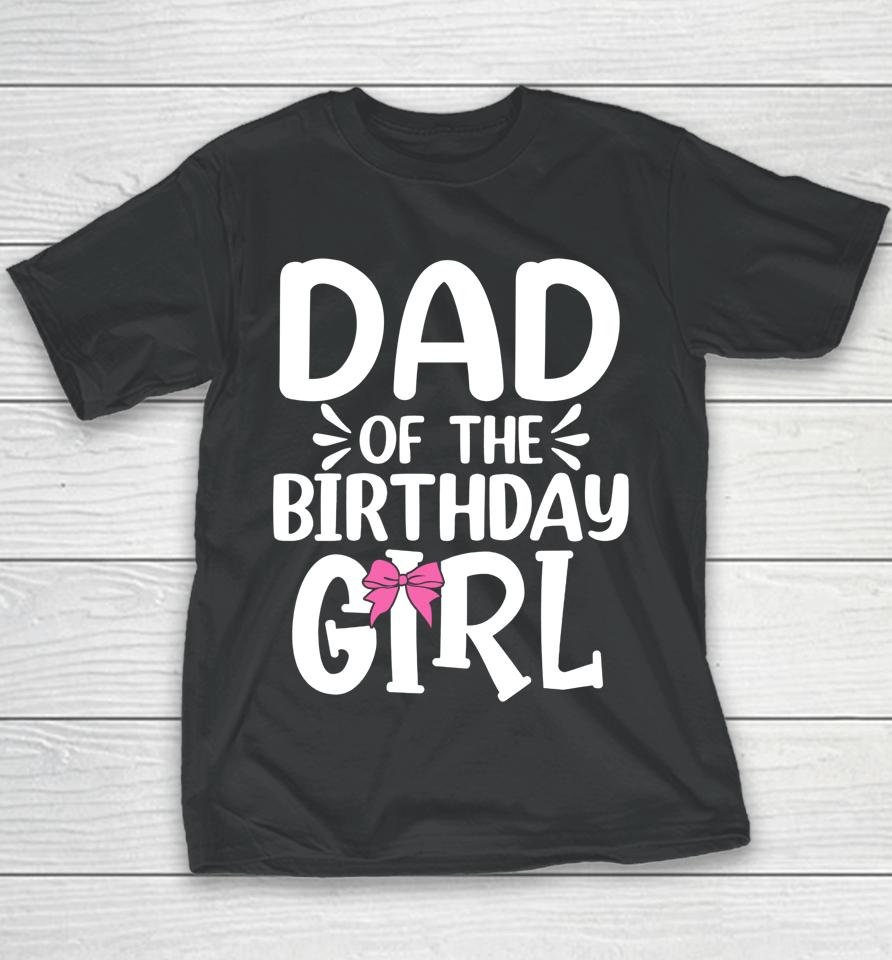 Dad Of The Birthday Girl Funny Papa Father's Day Youth T-Shirt