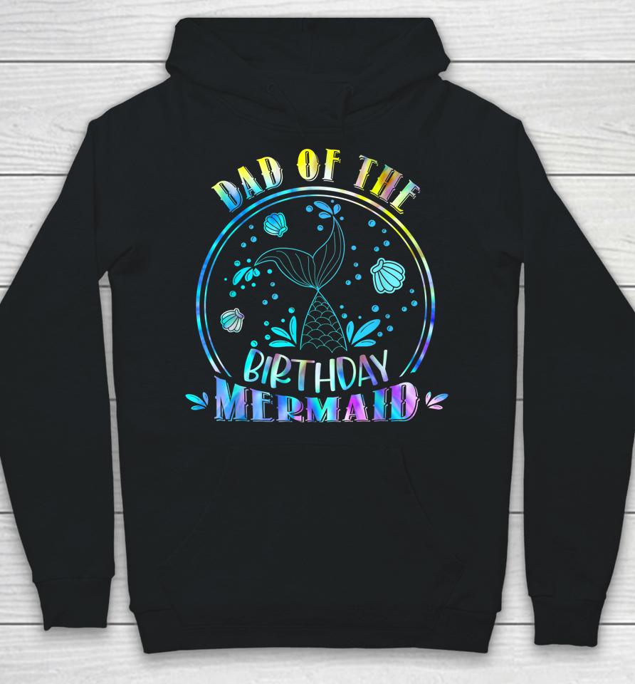 Dad Of The Birthday Mermaid Family Matching Party Squad Hoodie