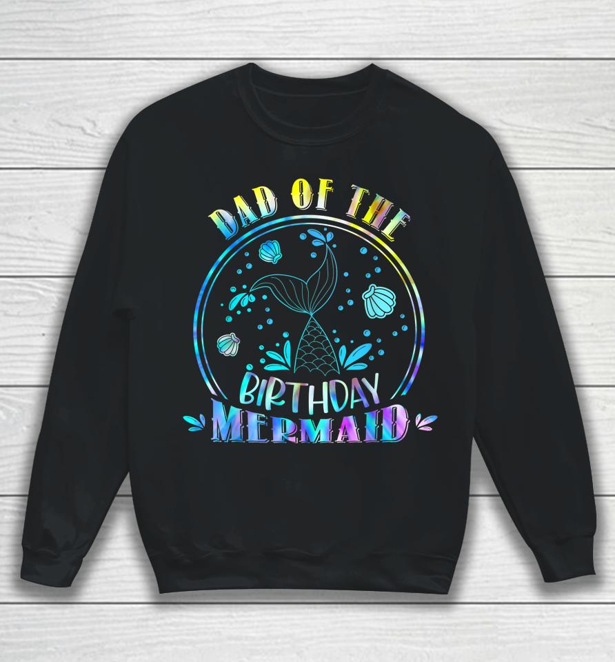 Dad Of The Birthday Mermaid Family Matching Party Squad Sweatshirt